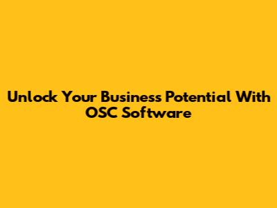 Unlock Your Business Potential With OSC Software