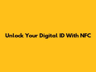 Unlock Your Digital ID With NFC
