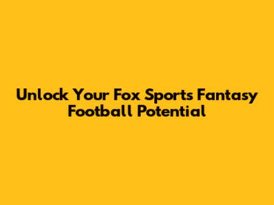 Unlock Your Fox Sports Fantasy Football Potential