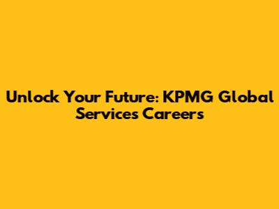 Unlock Your Future: KPMG Global Services Careers