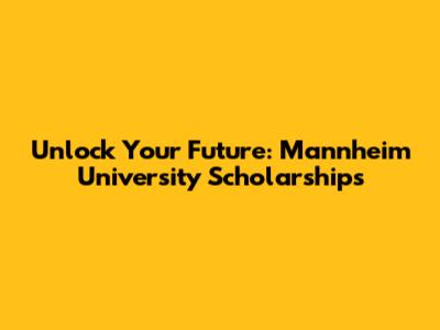 Unlock Your Future: Mannheim University Scholarships