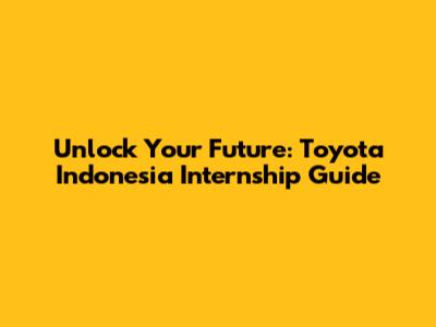 Unlock Your Future: Toyota Indonesia Internship Guide