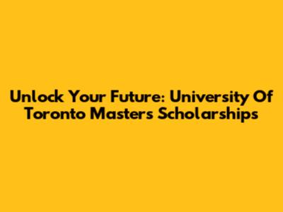 Unlock Your Future: University Of Toronto Masters Scholarships