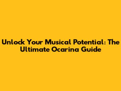 Unlock Your Musical Potential: The Ultimate Ocarina Guide