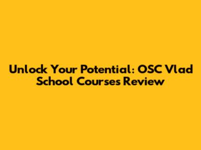 Unlock Your Potential: OSC Vlad School Courses Review