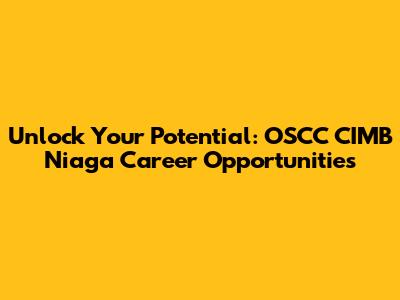 Unlock Your Potential: OSCC CIMB Niaga Career Opportunities