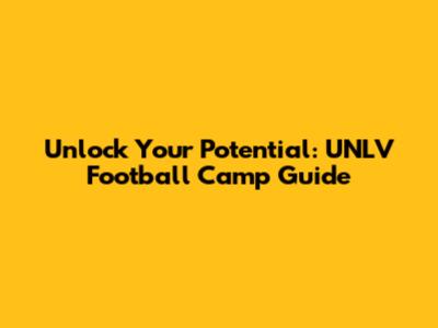 Unlock Your Potential: UNLV Football Camp Guide