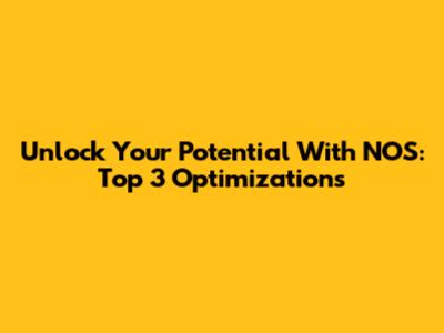 Unlock Your Potential With NOS: Top 3 Optimizations