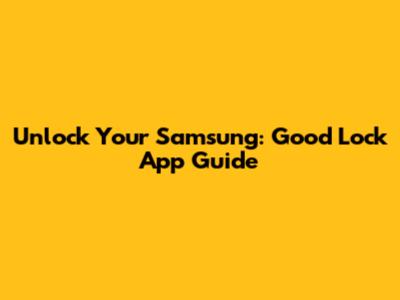 Unlock Your Samsung: Good Lock App Guide
