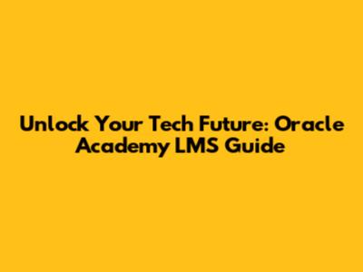 Unlock Your Tech Future: Oracle Academy LMS Guide
