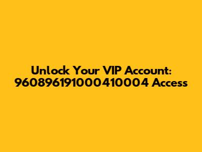 Unlock Your VIP Account: 960896191000410004 Access