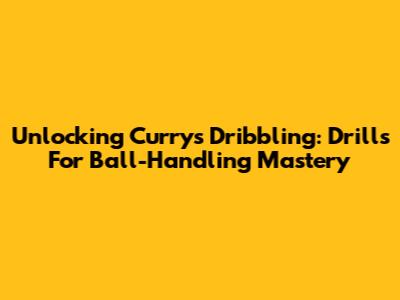 Unlocking Curry's Dribbling: Drills For Ball-Handling Mastery