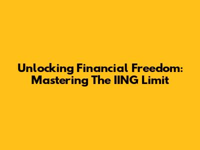 Unlocking Financial Freedom: Mastering The IING Limit