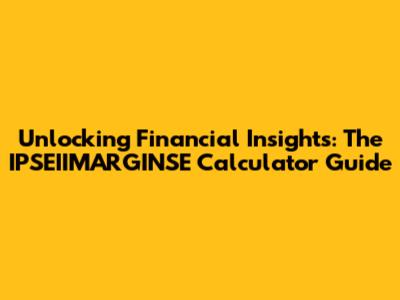 Unlocking Financial Insights: The IPSEIIMARGINSE Calculator Guide