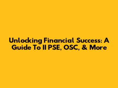 Unlocking Financial Success: A Guide To II PSE, OSC, & More