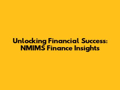 Unlocking Financial Success: NMIMS Finance Insights