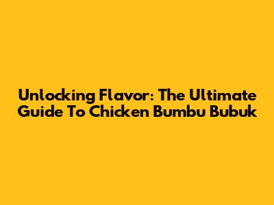 Unlocking Flavor: The Ultimate Guide To Chicken Bumbu Bubuk