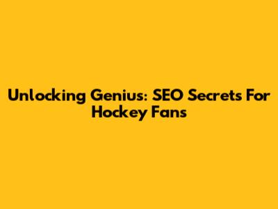 Unlocking Genius: SEO Secrets For Hockey Fans