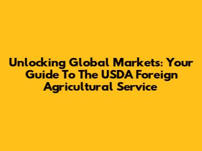 Unlocking Global Markets: Your Guide To The USDA Foreign Agricultural Service