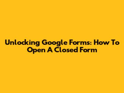 Unlocking Google Forms: How To Open A Closed Form
