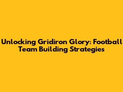 Unlocking Gridiron Glory: Football Team Building Strategies
