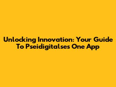 Unlocking Innovation: Your Guide To Pseidigitalse's One App