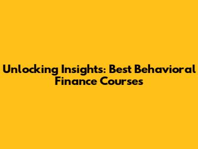Unlocking Insights: Best Behavioral Finance Courses