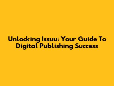 Unlocking Issuu: Your Guide To Digital Publishing Success