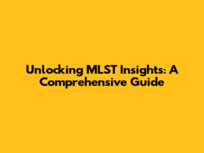 Unlocking MLST Insights: A Comprehensive Guide
