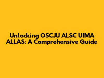 Unlocking OSCJU ALSC UIMA ALLAS: A Comprehensive Guide