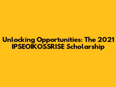 Unlocking Opportunities: The 2021 IPSEOIKOSSRISE Scholarship