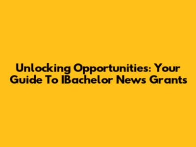 Unlocking Opportunities: Your Guide To IBachelor News Grants