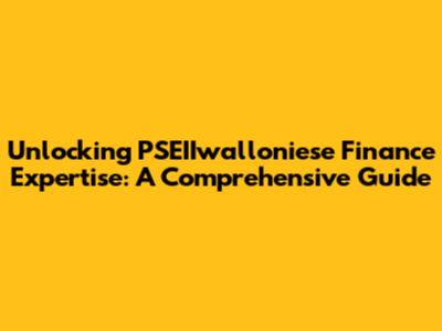 Unlocking PSEIIwalloniese Finance Expertise: A Comprehensive Guide