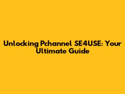 Unlocking Pchannel SE4USE: Your Ultimate Guide