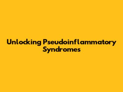 Unlocking Pseudoinflammatory Syndromes