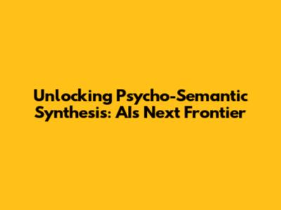 Unlocking Psycho-Semantic Synthesis: AI's Next Frontier