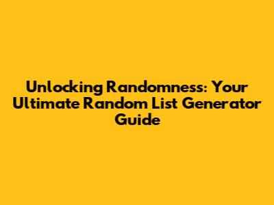 Unlocking Randomness: Your Ultimate Random List Generator Guide