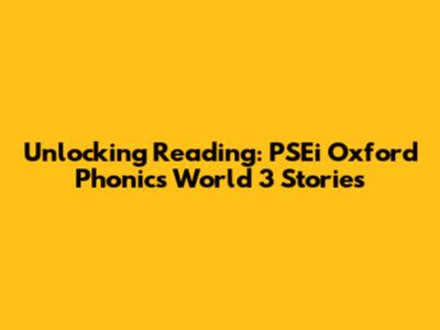 Unlocking Reading: PSEi Oxford Phonics World 3 Stories