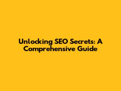 Unlocking SEO Secrets: A Comprehensive Guide