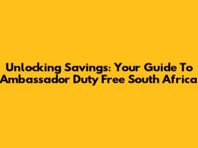 Unlocking Savings: Your Guide To Ambassador Duty Free South Africa