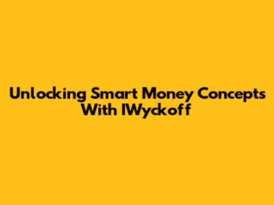 Unlocking Smart Money Concepts With IWyckoff
