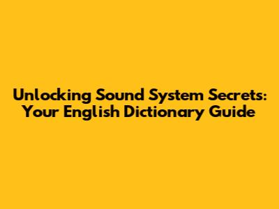 Unlocking Sound System Secrets: Your English Dictionary Guide