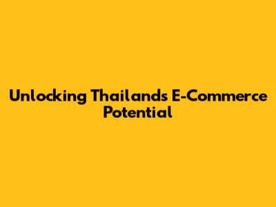 Unlocking Thailand's E-Commerce Potential