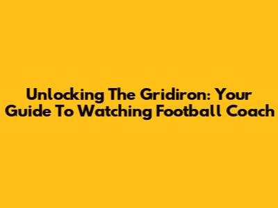 Unlocking The Gridiron: Your Guide To Watching 'Football Coach'