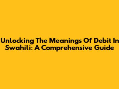 Unlocking The Meanings Of 'Debit' In Swahili: A Comprehensive Guide