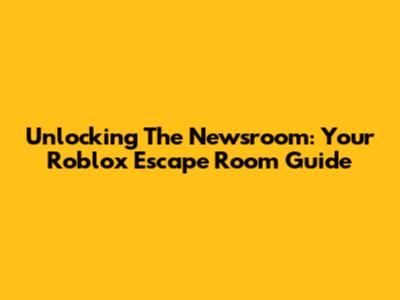 Unlocking The Newsroom: Your Roblox Escape Room Guide