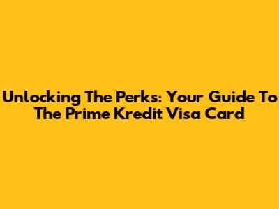 Unlocking The Perks: Your Guide To The Prime Kredit Visa Card