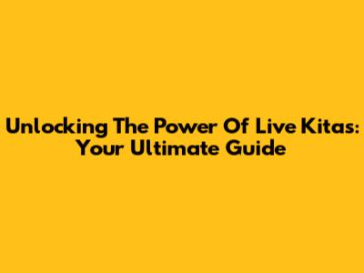 Unlocking The Power Of Live Kitas: Your Ultimate Guide