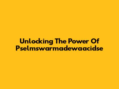 Unlocking The Power Of Pselmswarmadewaacidse