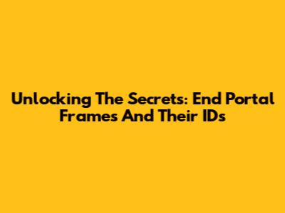 Unlocking The Secrets: End Portal Frames And Their IDs